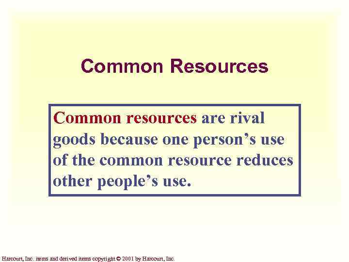 Common Resources Common resources are rival goods because one person’s use of the common