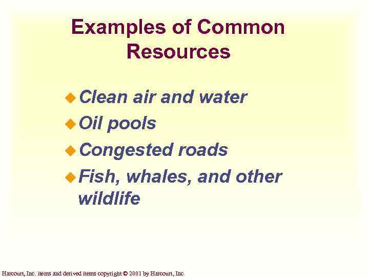 Examples of Common Resources u. Clean air and water u. Oil pools u. Congested