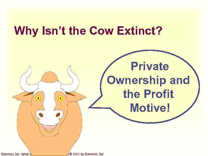 Why Isn’t the Cow Extinct? Private Ownership and the Profit Motive! Harcourt, Inc. items