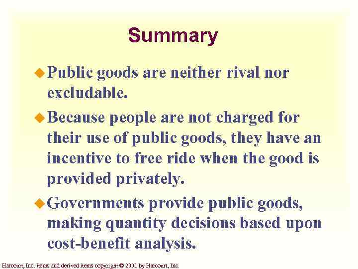 Summary u Public goods are neither rival nor excludable. u Because people are not