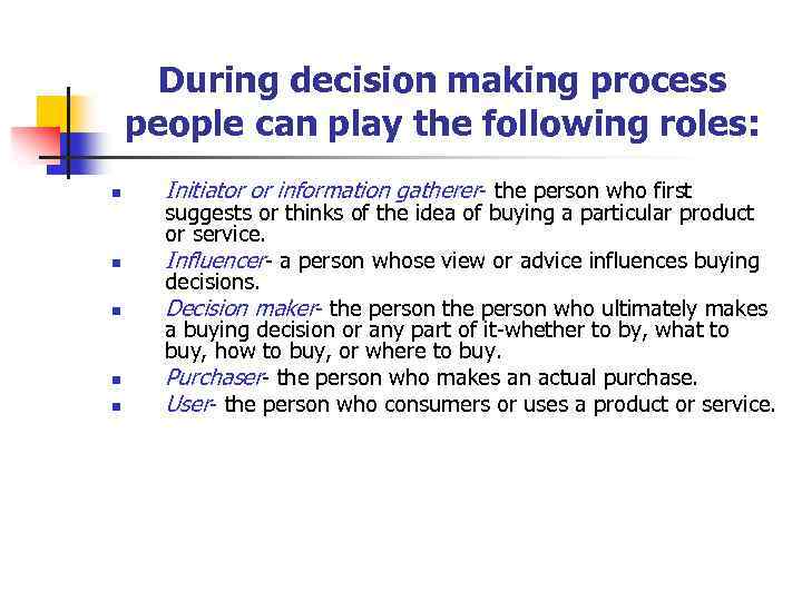 During decision making process people can play the following roles: n n n Initiator