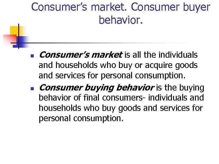Consumer’s market. Consumer buyer behavior. n n Consumer’s market is all the individuals and