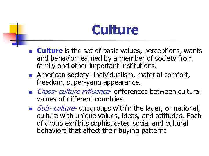 Culture n n Culture is the set of basic values, perceptions, wants and behavior