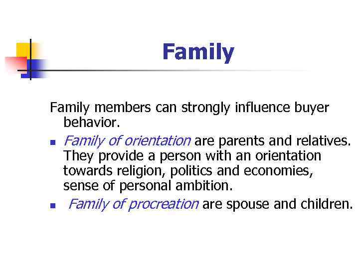Family members can strongly influence buyer behavior. n Family of orientation are parents and