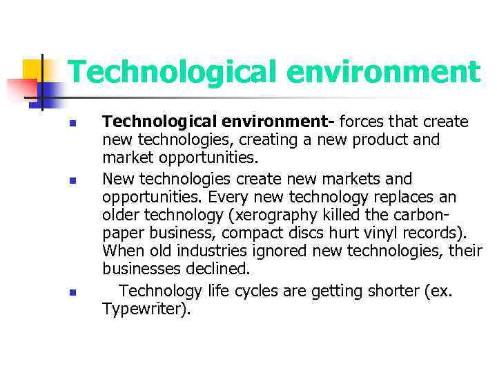 Technological environment n n n Technological environment- forces that create new technologies, creating a