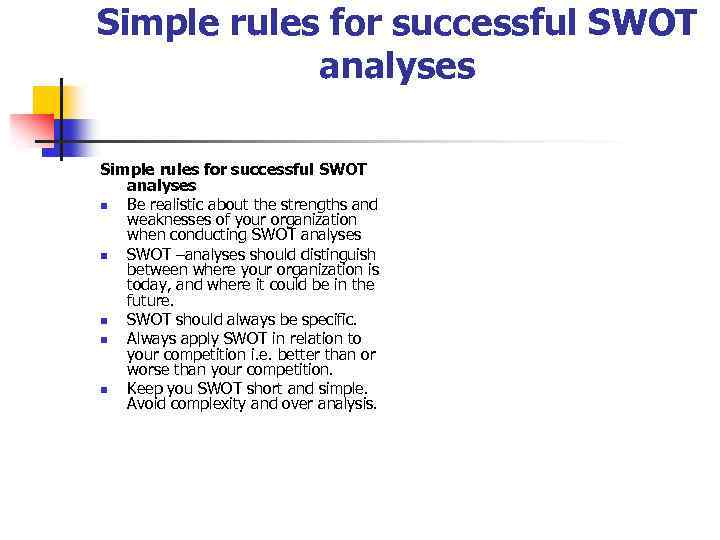 Simple rules for successful SWOT analyses n Be realistic about the strengths and weaknesses