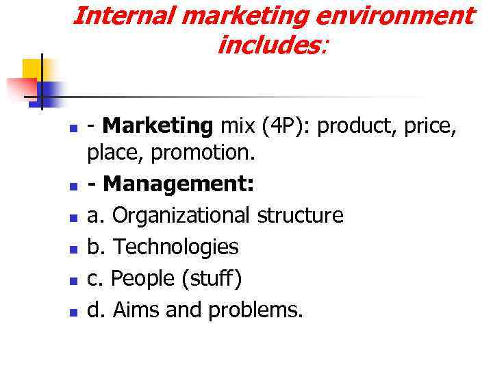 Internal marketing environment includes: n n n - Marketing mix (4 P): product, price,