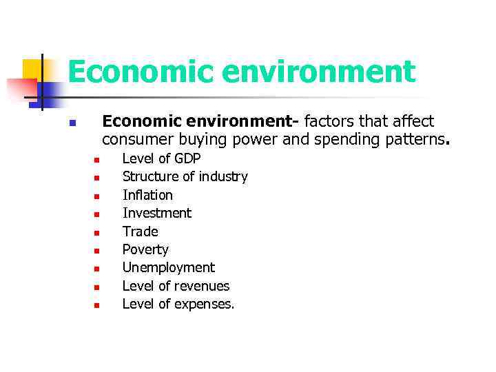 Economic environment- factors that affect consumer buying power and spending patterns. n n n
