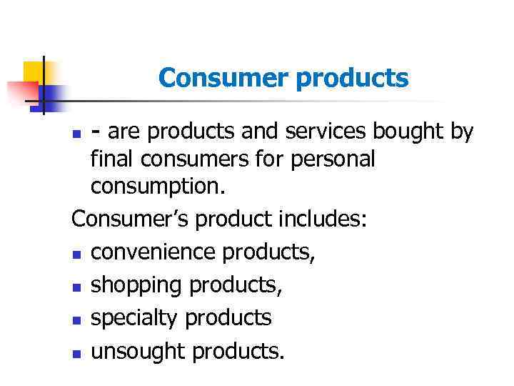 Consumer products - are products and services bought by final consumers for personal consumption.