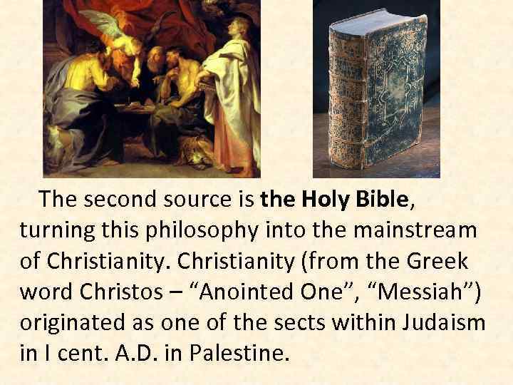 The second source is the Holy Bible, turning this philosophy into the mainstream of