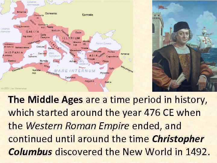 The Middle Ages are a time period in history, which started around the year