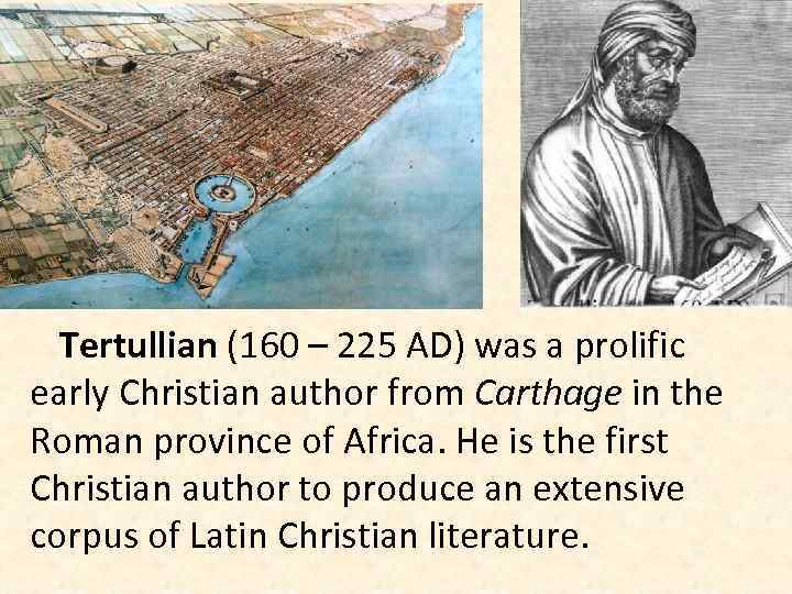 Tertullian (160 – 225 AD) was a prolific early Christian author from Carthage in