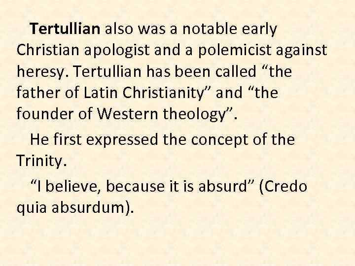 Tertullian also was a notable early Christian apologist and a polemicist against heresy. Tertullian