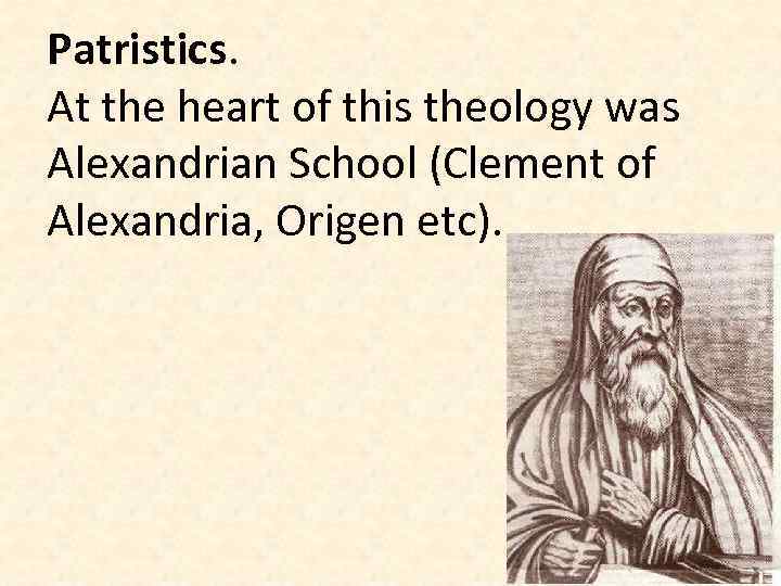 Patristics. At the heart of this theology was Alexandrian School (Clement of Alexandria, Origen