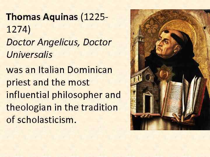 Thomas Aquinas (12251274) Doctor Angelicus, Doctor Universalis was an Italian Dominican priest and the