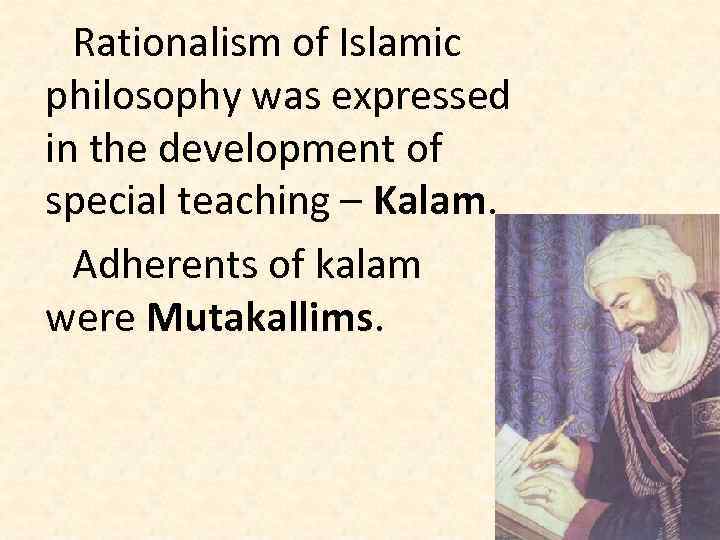 Rationalism of Islamic philosophy was expressed in the development of special teaching – Kalam.