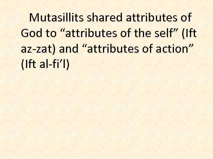 Mutasillits shared attributes of God to “attributes of the self” (Ift az-zat) and “attributes