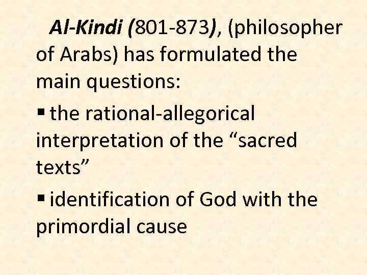 Al-Kindi (801 -873), (philosopher of Arabs) has formulated the main questions: § the rational-allegorical