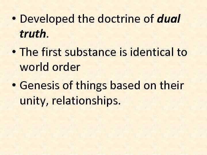  • Developed the doctrine of dual truth. • The first substance is identical