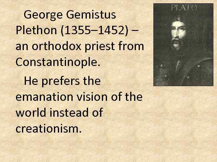 George Gemistus Plethon (1355– 1452) – an orthodox priest from Constantinople. He prefers the