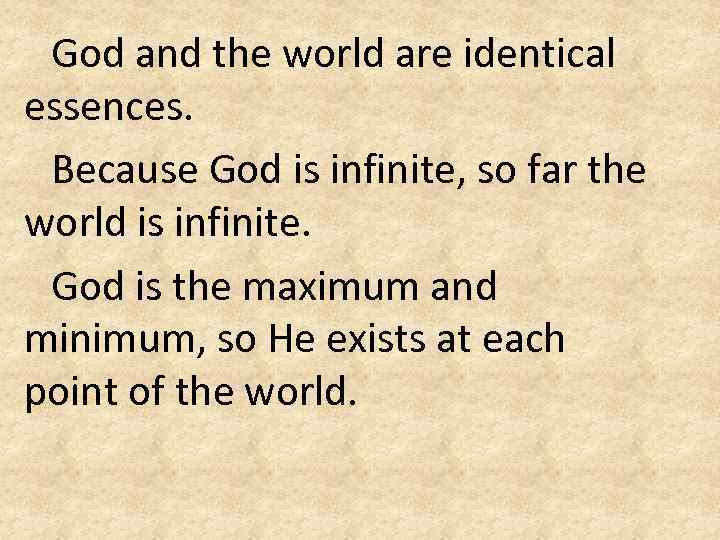 God and the world are identical essences. Because God is infinite, so far the