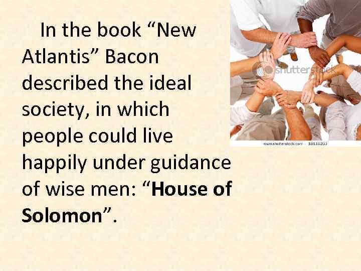 In the book “New Atlantis” Bacon described the ideal society, in which people could