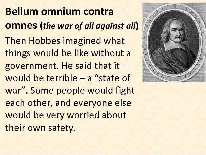 Bellum omnium contra omnes (the war of all against all) Then Hobbes imagined what