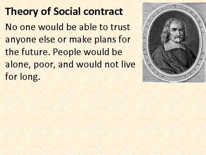 Theory of Social contract No one would be able to trust anyone else or