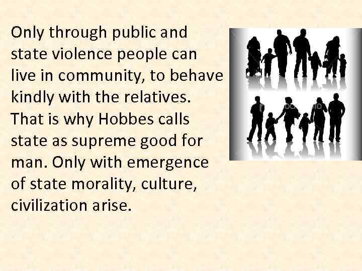 Only through public and state violence people can live in community, to behave kindly