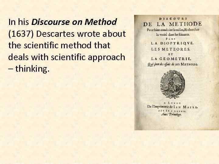 In his Discourse on Method (1637) Descartes wrote about the scientific method that deals