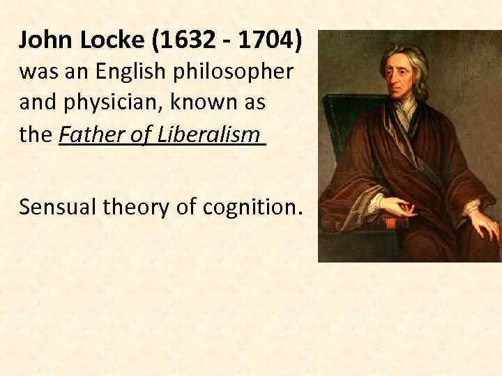 John Locke (1632 - 1704) was an English philosopher and physician, known as the