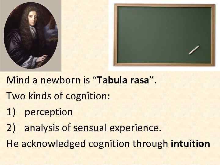 Mind a newborn is “Tabula rasa”. Two kinds of cognition: 1) perception 2) analysis