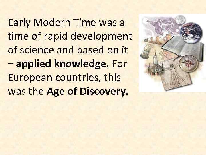 Early Modern Time was a time of rapid development of science and based on