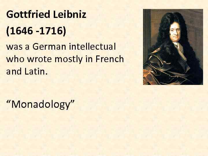 Gottfried Leibniz (1646 -1716) was a German intellectual who wrote mostly in French and