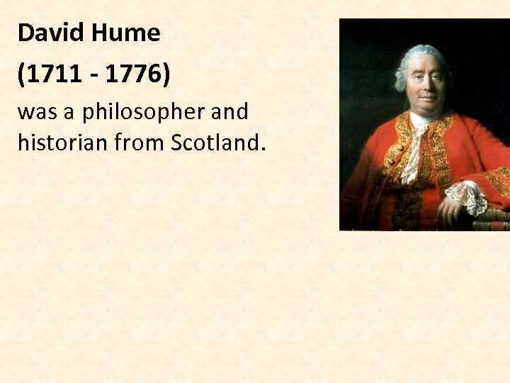 David Hume (1711 - 1776) was a philosopher and historian from Scotland. 