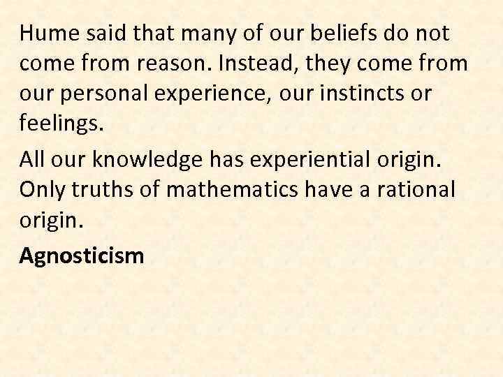 Hume said that many of our beliefs do not come from reason. Instead, they