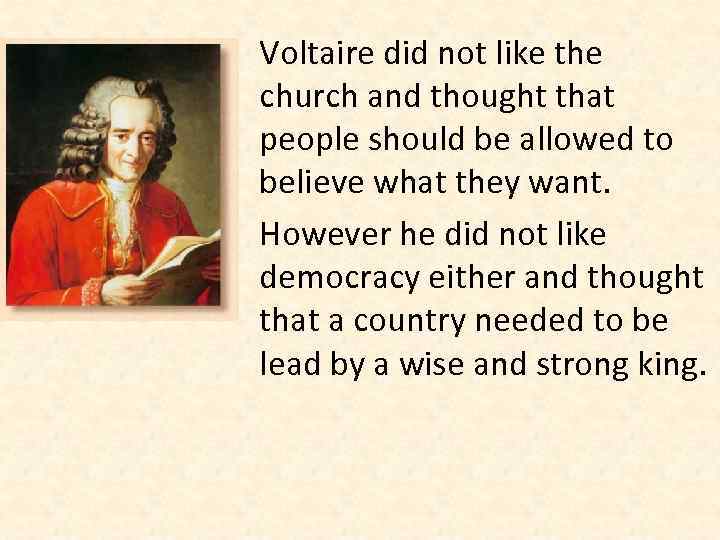 Voltaire did not like the church and thought that people should be allowed to