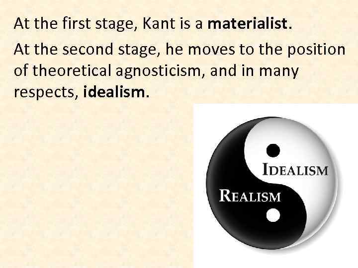 At the first stage, Kant is a materialist. At the second stage, he moves