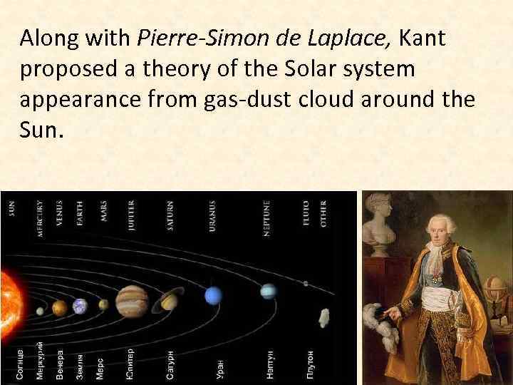 Along with Pierre-Simon de Laplace, Kant proposed a theory of the Solar system appearance