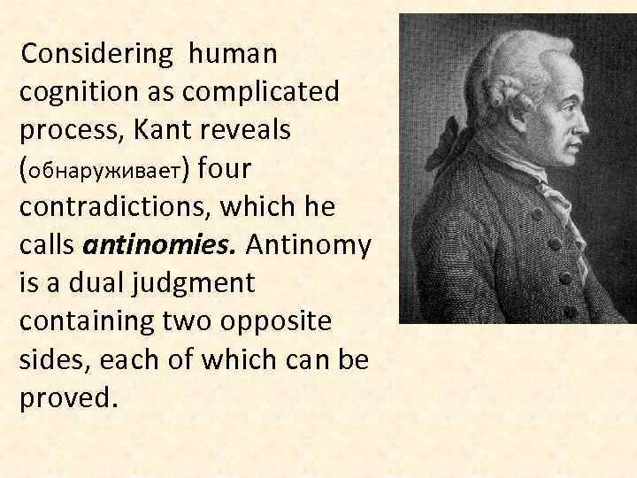 Considering human cognition as complicated process, Kant reveals (обнаруживает) four contradictions, which he calls