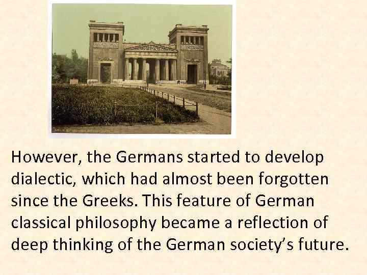 However, the Germans started to develop dialectic, which had almost been forgotten since the