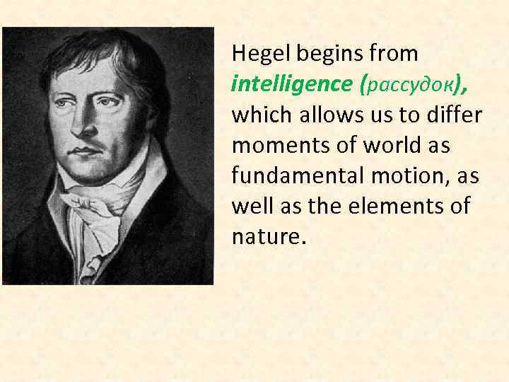 Hegel begins from intelligence (рассудок), which allows us to differ moments of world as