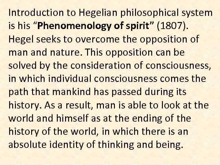 Introduction to Hegelian philosophical system is his “Phenomenology of spirit” (1807). Hegel seeks to