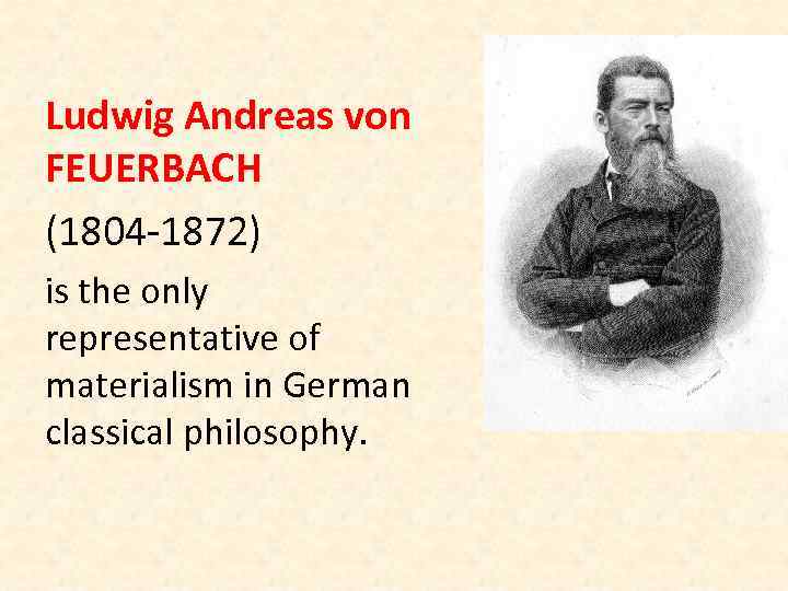 Ludwig Andreas von FEUERBACH (1804 -1872) is the only representative of materialism in German