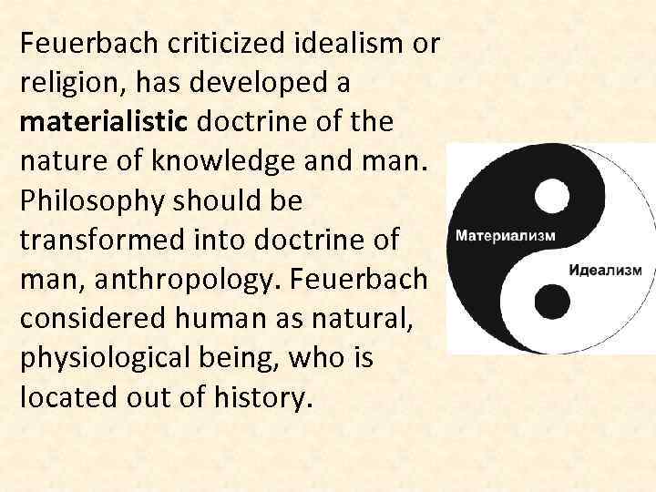 Feuerbach criticized idealism or religion, has developed a materialistic doctrine of the nature of