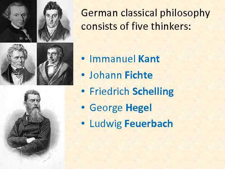 German classical philosophy consists of five thinkers: • • • Immanuel Kant Johann Fichte