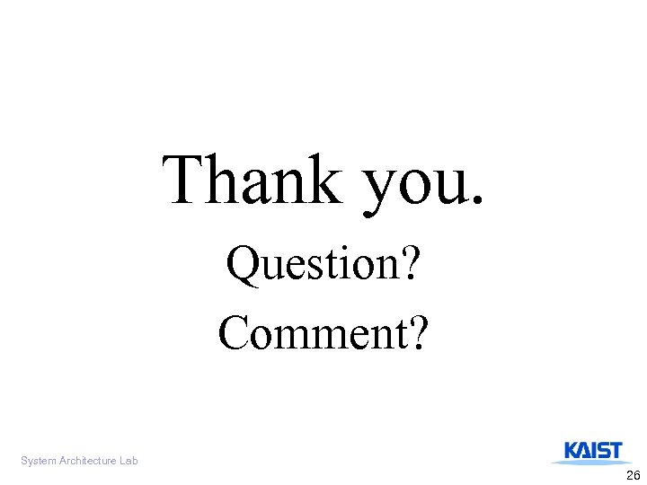 Thank you. Question? Comment? System Architecture Lab 26 