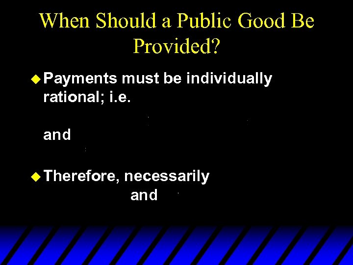 When Should a Public Good Be Provided? u Payments must be individually rational; i.