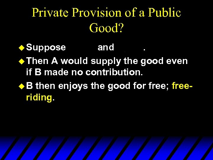 Private Provision of a Public Good? u Suppose and. u Then A would supply