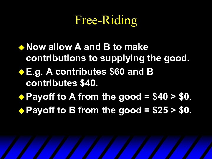 Free-Riding u Now allow A and B to make contributions to supplying the good.